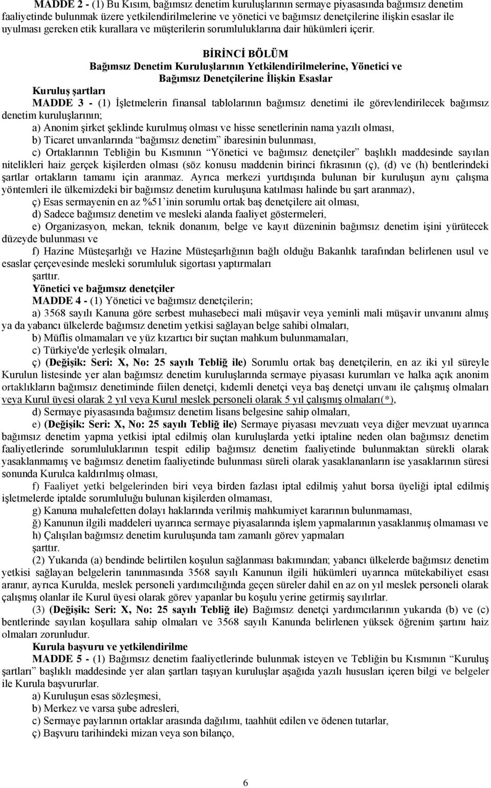 BĠRĠNCĠ BÖLÜM Bağımsız Denetim KuruluĢlarının Yetkilendirilmelerine, Yönetici ve Bağımsız Denetçilerine ĠliĢkin Esaslar KuruluĢ Ģartları MADDE 3 - (1) ĠĢletmelerin finansal tablolarının bağımsız