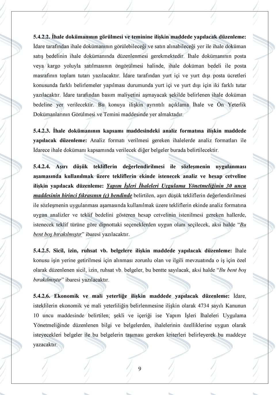 dokümanında düzenlenmesi gerekmektedir. İhale dokümanının posta veya kargo yoluyla satılmasının öngörülmesi halinde, ihale doküman bedeli ile posta masrafının toplam tutarı yazılacaktır.