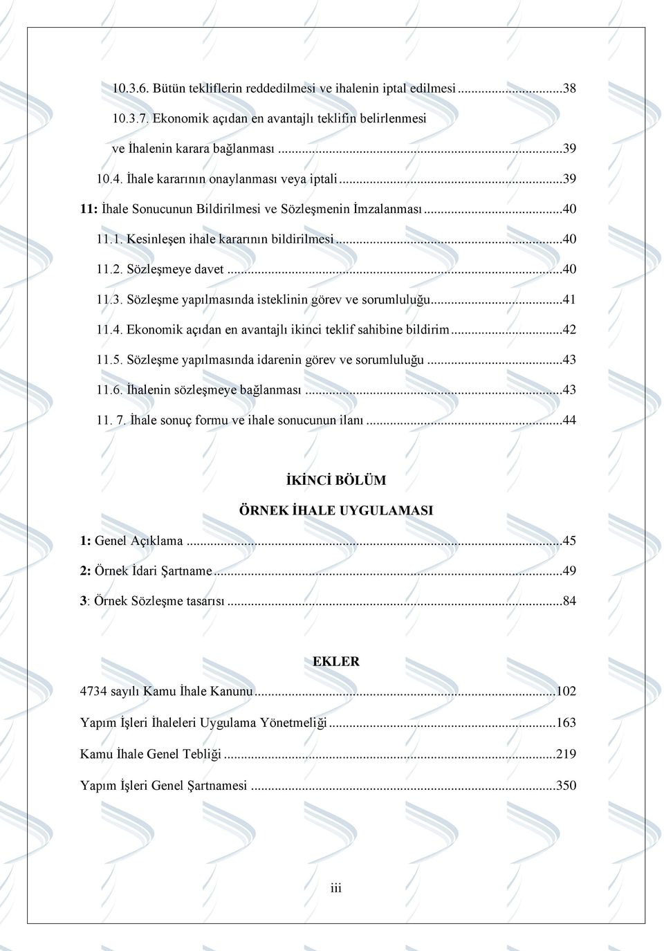 .. 41 11.4. Ekonomik açıdan en avantajlı ikinci teklif sahibine bildirim... 42 11.5. Sözleşme yapılmasında idarenin görev ve sorumluluğu... 43 11.6. İhalenin sözleşmeye bağlanması... 43 11. 7.