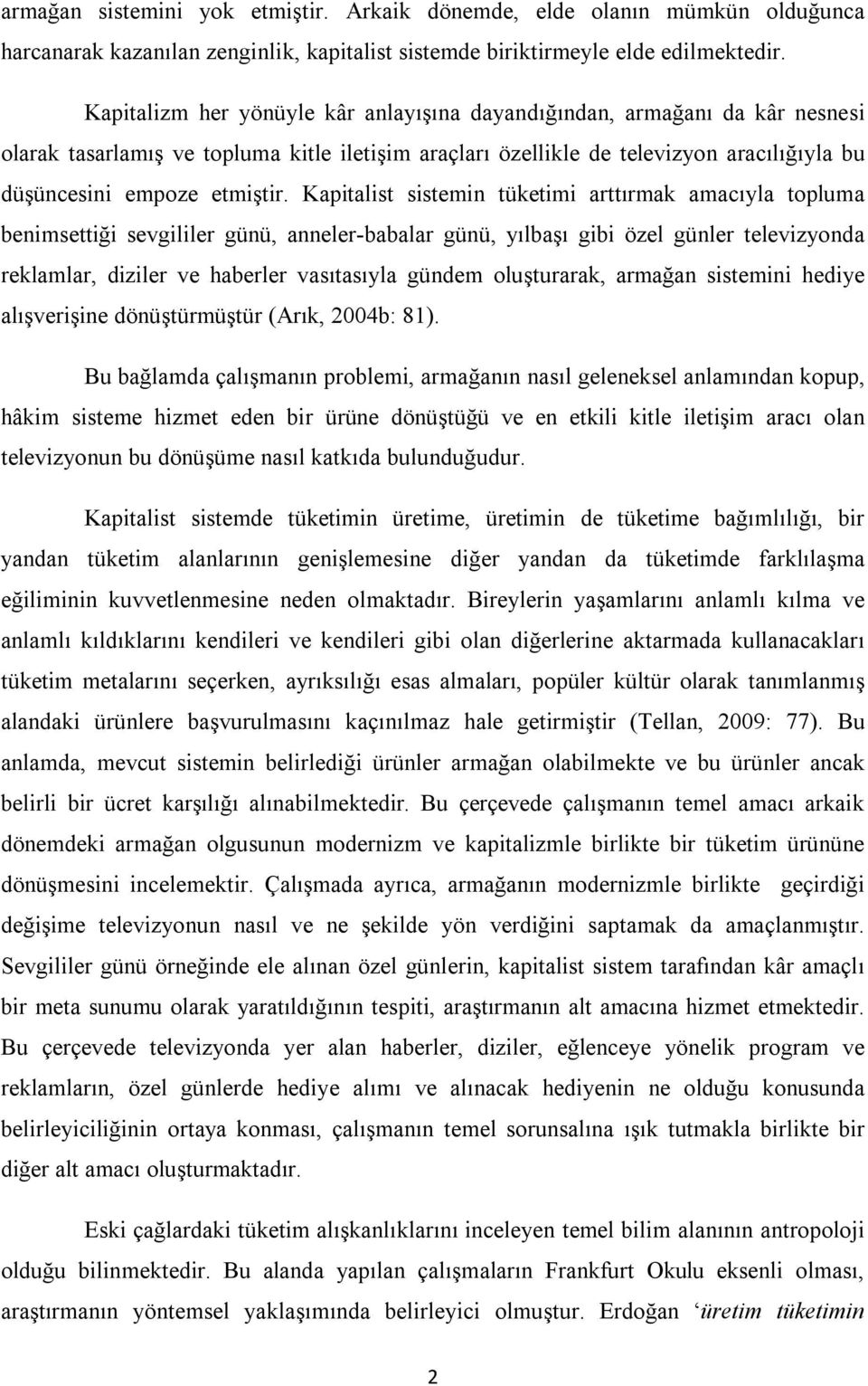 Kapitalist sistemin tüketimi arttırmak amacıyla topluma benimsettiği sevgililer günü, anneler-babalar günü, yılbaşı gibi özel günler televizyonda reklamlar, diziler ve haberler vasıtasıyla gündem