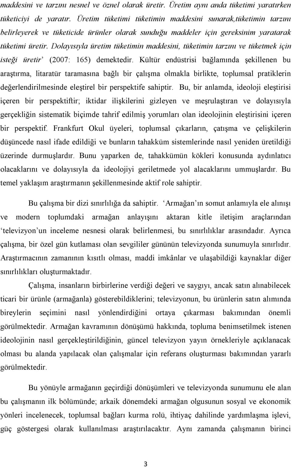 Dolayısıyla üretim tüketimin maddesini, tüketimin tarzını ve tüketmek için isteği üretir (2007: 165) demektedir.