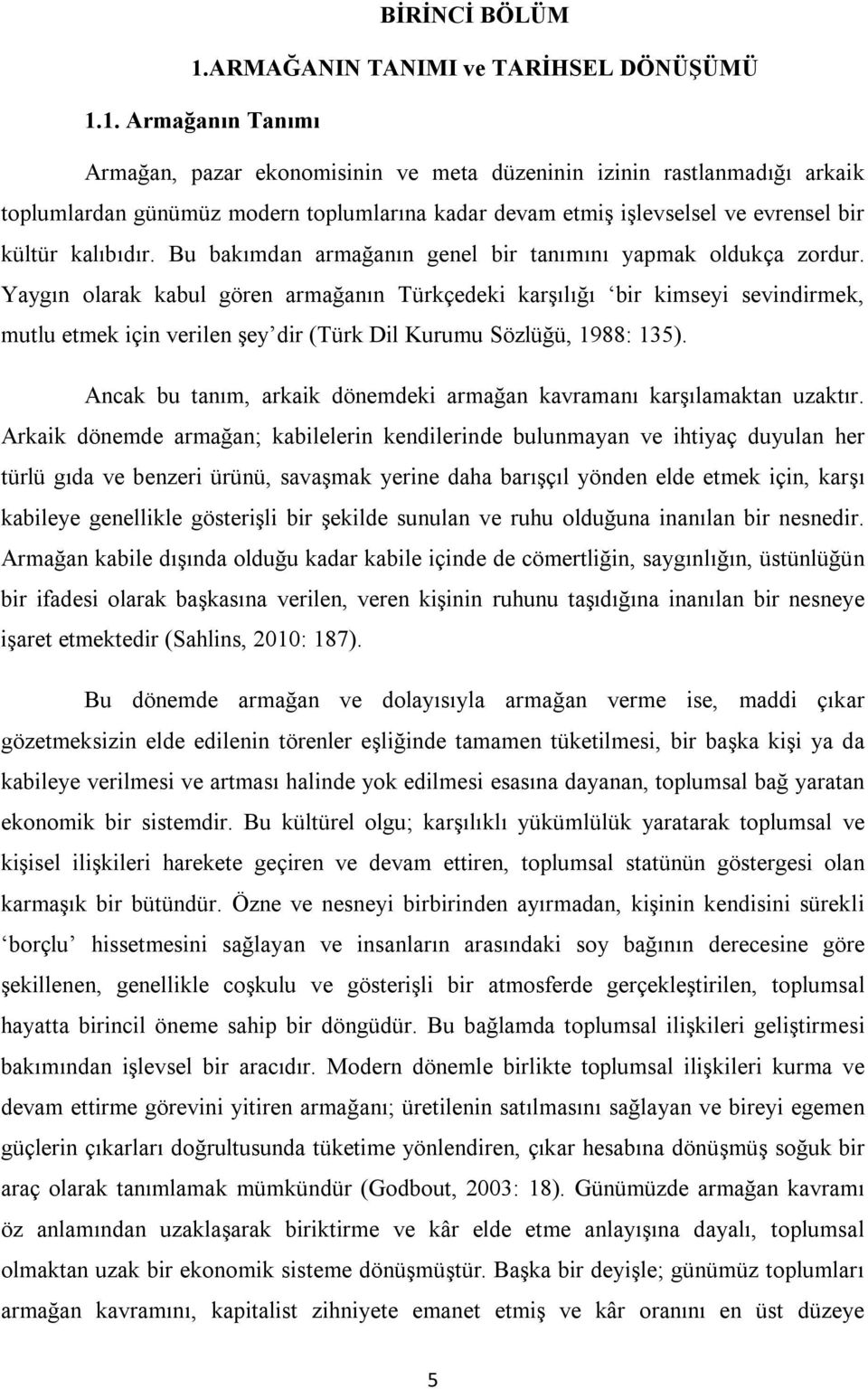 1. Armağanın Tanımı Armağan, pazar ekonomisinin ve meta düzeninin izinin rastlanmadığı arkaik toplumlardan günümüz modern toplumlarına kadar devam etmiş işlevselsel ve evrensel bir kültür kalıbıdır.