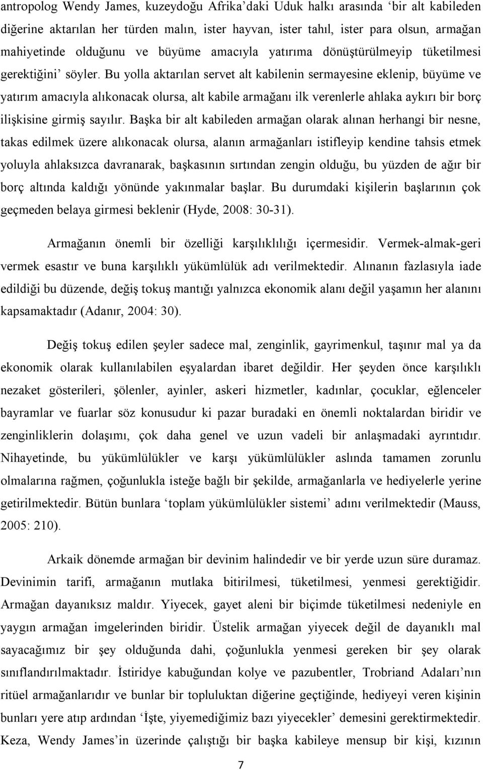 Bu yolla aktarılan servet alt kabilenin sermayesine eklenip, büyüme ve yatırım amacıyla alıkonacak olursa, alt kabile armağanı ilk verenlerle ahlaka aykırı bir borç ilişkisine girmiş sayılır.