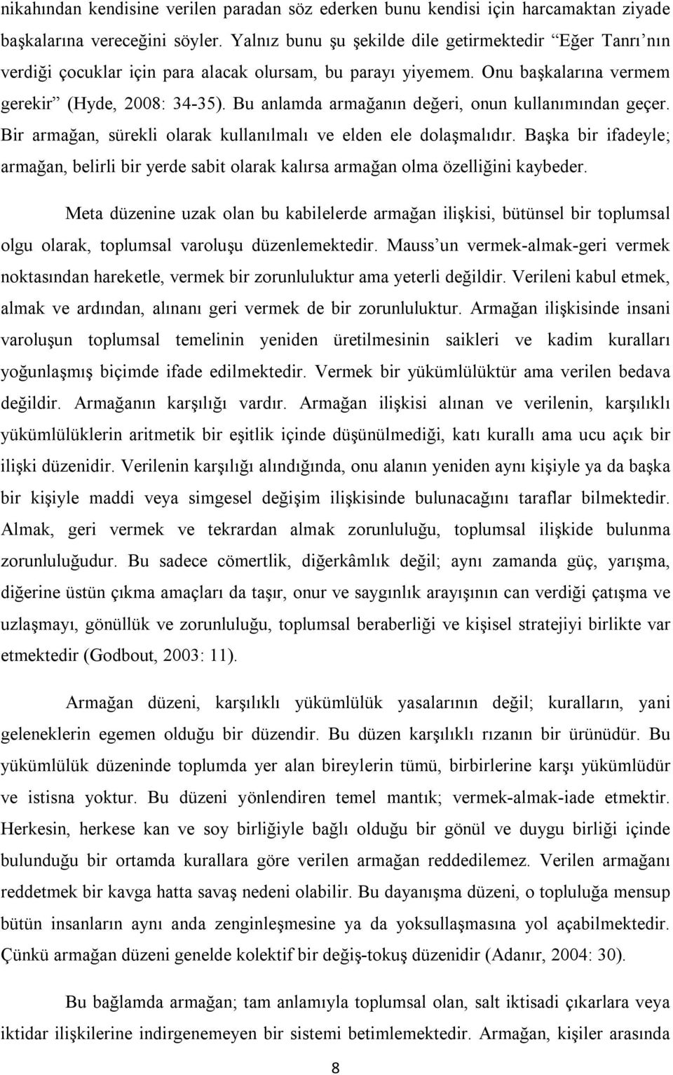 Bu anlamda armağanın değeri, onun kullanımından geçer. Bir armağan, sürekli olarak kullanılmalı ve elden ele dolaşmalıdır.