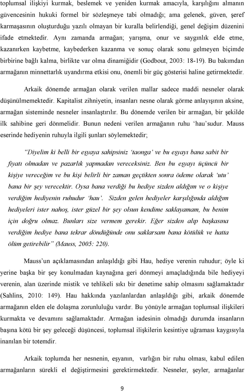 Aynı zamanda armağan; yarışma, onur ve saygınlık elde etme, kazanırken kaybetme, kaybederken kazanma ve sonuç olarak sonu gelmeyen biçimde birbirine bağlı kalma, birlikte var olma dinamiğidir