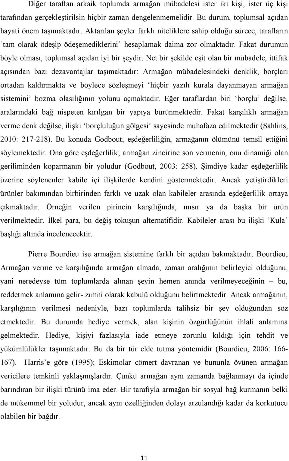 Net bir şekilde eşit olan bir mübadele, ittifak açısından bazı dezavantajlar taşımaktadır: Armağan mübadelesindeki denklik, borçları ortadan kaldırmakta ve böylece sözleşmeyi hiçbir yazılı kurala