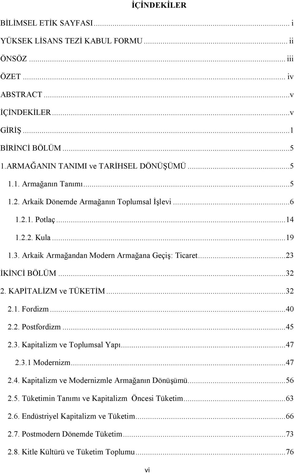 Arkaik Armağandan Modern Armağana Geçiş: Ticaret... 23 İKİNCİ BÖLÜM... 32 2. KAPİTALİZM ve TÜKETİM... 32 2.1. Fordizm... 40 2.2. Postfordizm... 45 2.3. Kapitalizm ve Toplumsal Yapı... 47 2.3.1 Modernizm.