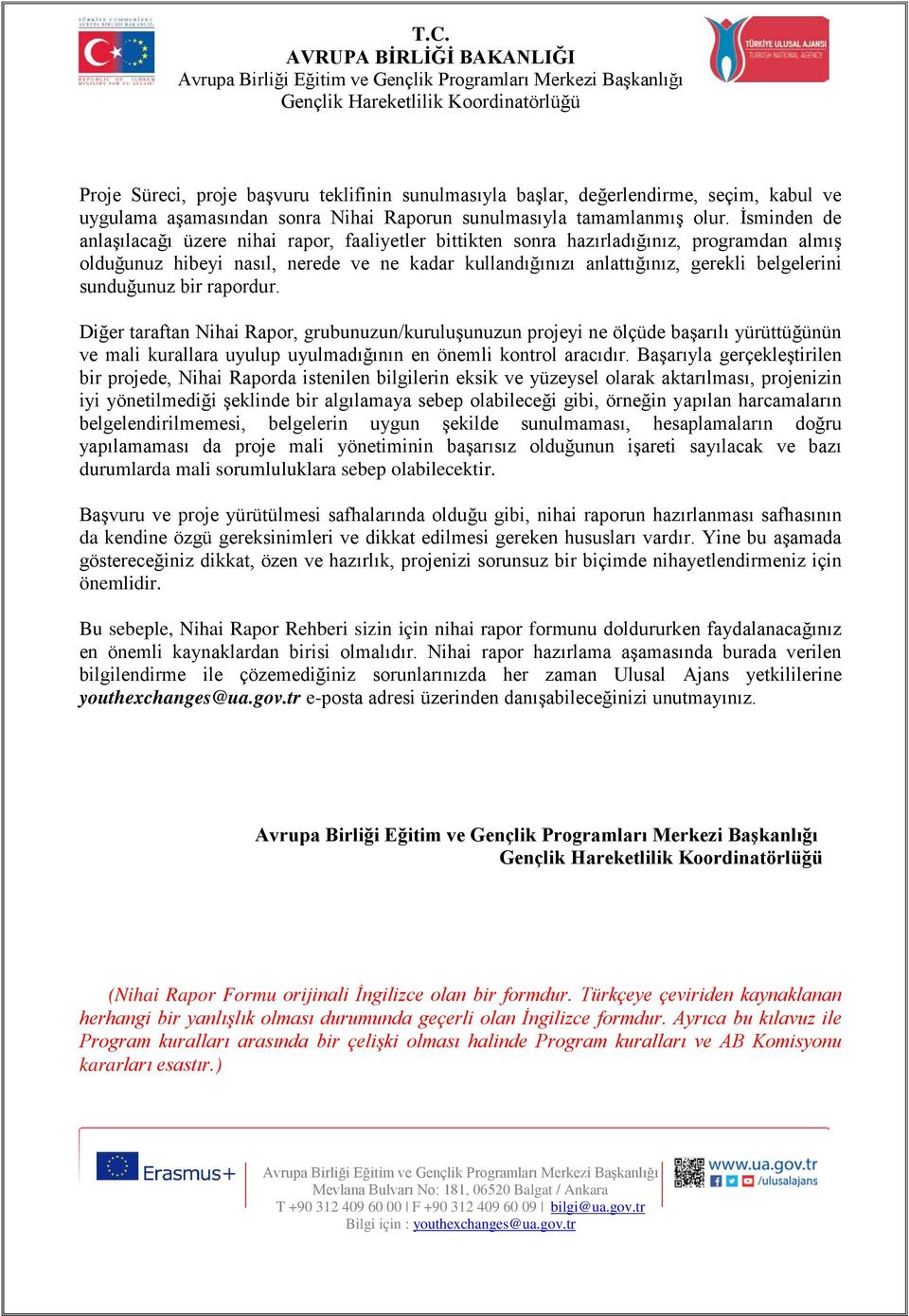 sunduğunuz bir rapordur. Diğer taraftan Nihai Rapor, grubunuzun/kuruluşunuzun projeyi ne ölçüde başarılı yürüttüğünün ve mali kurallara uyulup uyulmadığının en önemli kontrol aracıdır.