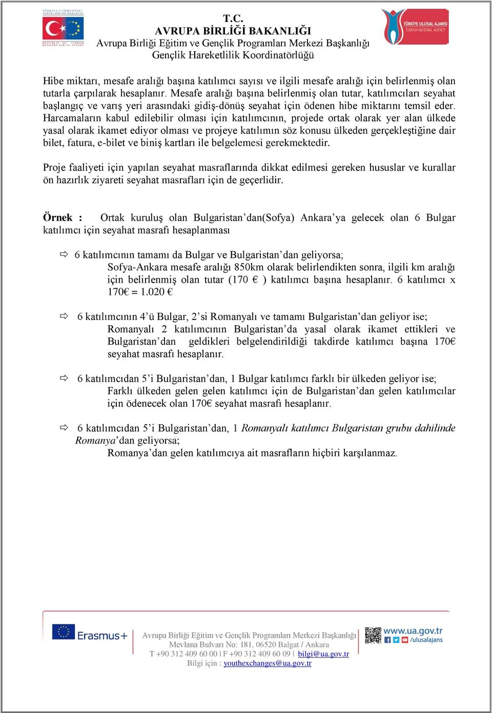 Harcamaların kabul edilebilir olması için katılımcının, projede ortak olarak yer alan ülkede yasal olarak ikamet ediyor olması ve projeye katılımın söz konusu ülkeden gerçekleştiğine dair bilet,