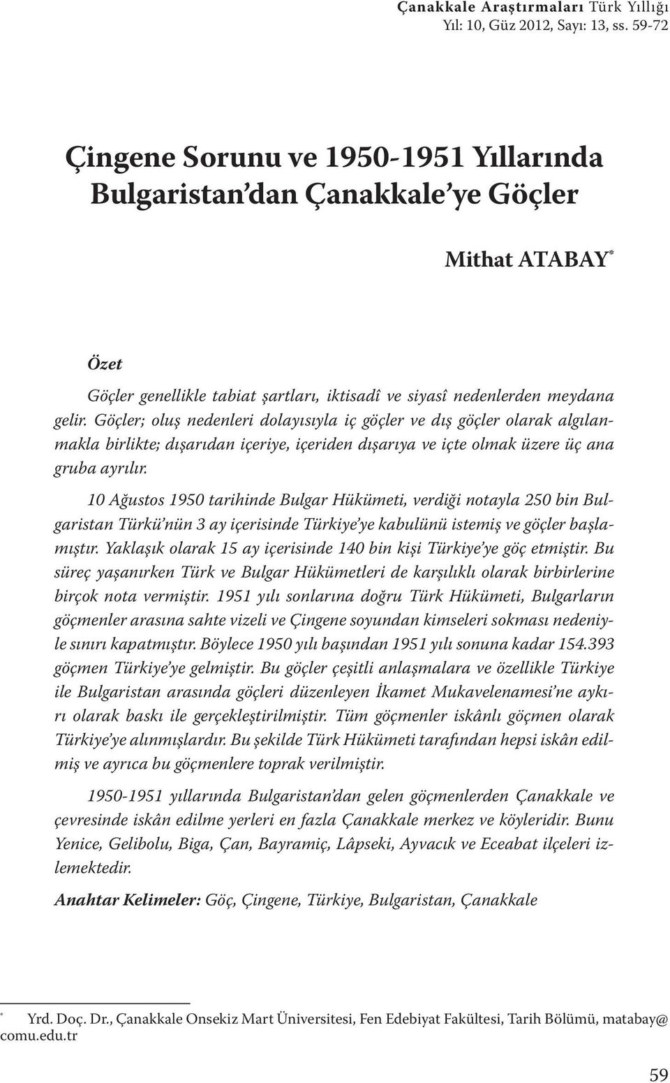 Göçler; oluş nedenleri dolayısıyla iç göçler ve dış göçler olarak algılanmakla birlikte; dışarıdan içeriye, içeriden dışarıya ve içte olmak üzere üç ana gruba ayrılır.