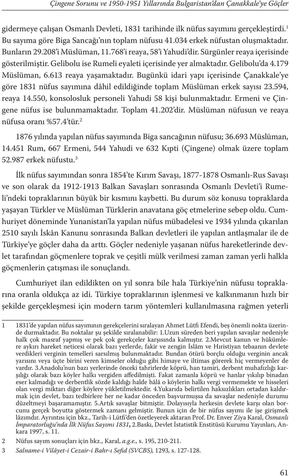 Gelibolu ise Rumeli eyaleti içerisinde yer almaktadır. Gelibolu da 4.179 Müslüman, 6.613 reaya yaşamaktadır.