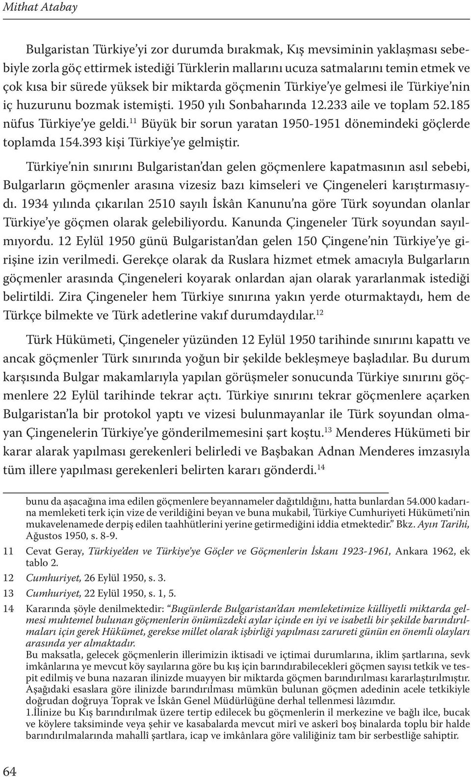 11 Büyük bir sorun yaratan 1950-1951 dönemindeki göçlerde toplamda 154.393 kişi Türkiye ye gelmiştir.