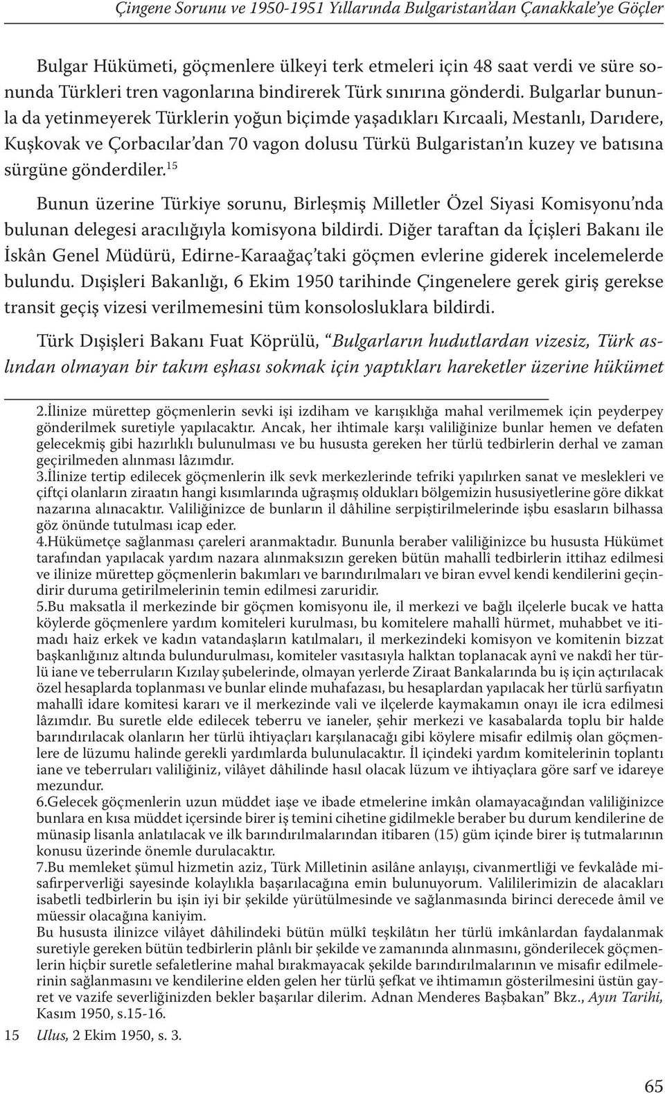 Bulgarlar bununla da yetinmeyerek Türklerin yoğun biçimde yaşadıkları Kırcaali, Mestanlı, Darıdere, Kuşkovak ve Çorbacılar dan 70 vagon dolusu Türkü Bulgaristan ın kuzey ve batısına sürgüne