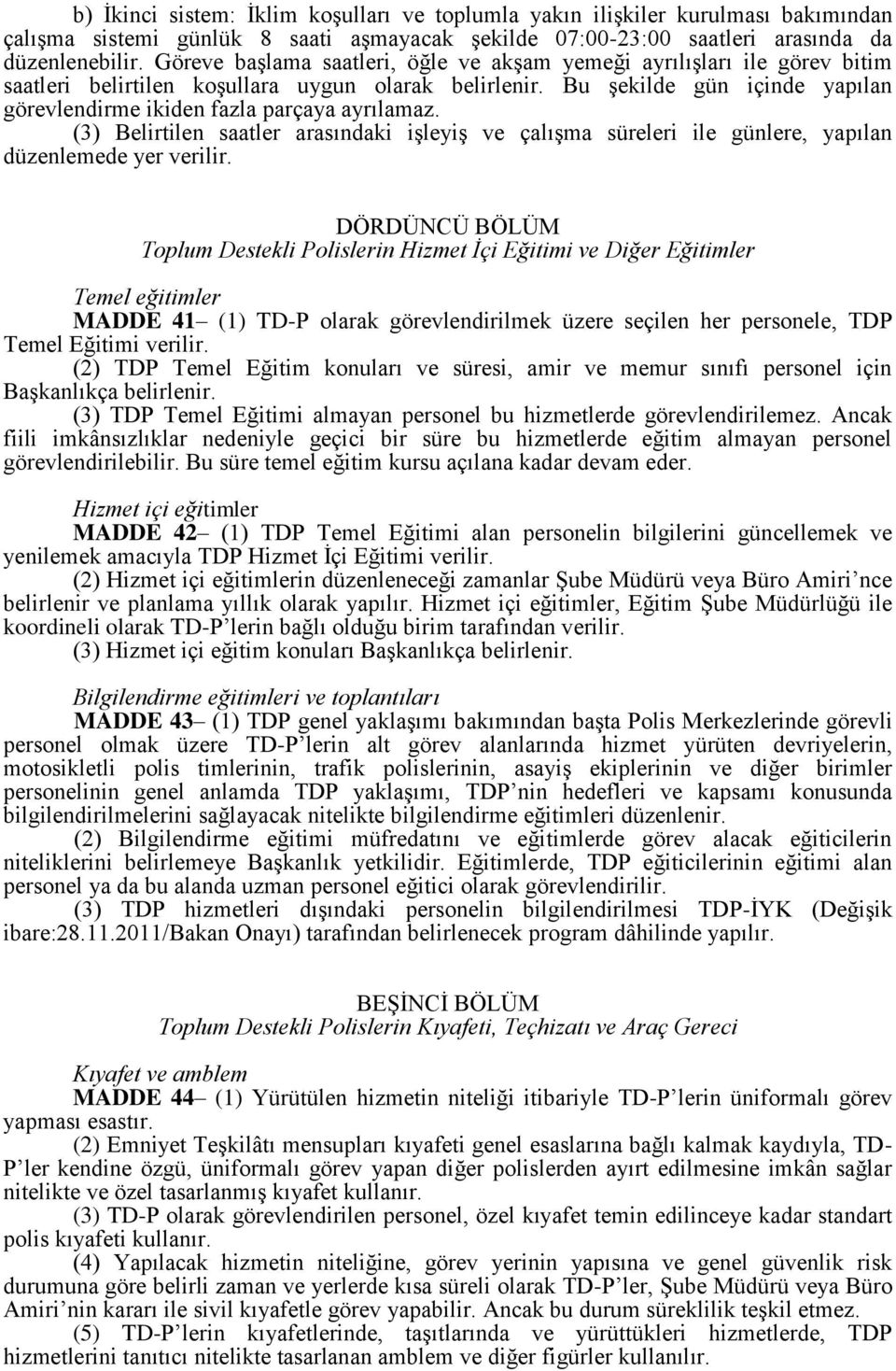 Bu şekilde gün içinde yapılan görevlendirme ikiden fazla parçaya ayrılamaz. (3) Belirtilen saatler arasındaki işleyiş ve çalışma süreleri ile günlere, yapılan düzenlemede yer verilir.