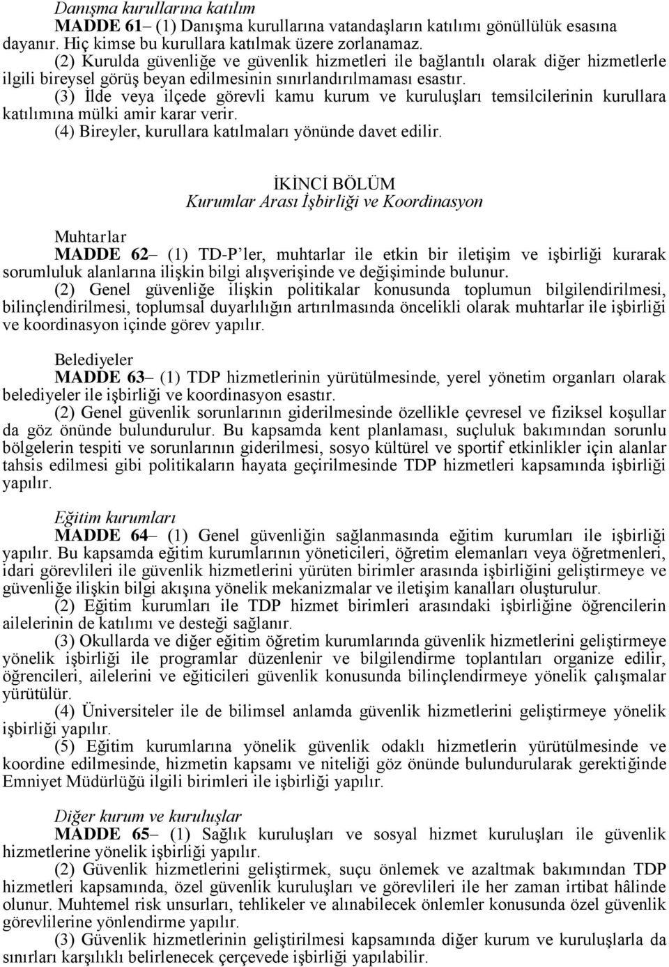 (3) İlde veya ilçede görevli kamu kurum ve kuruluşları temsilcilerinin kurullara katılımına mülki amir karar verir. (4) Bireyler, kurullara katılmaları yönünde davet edilir.