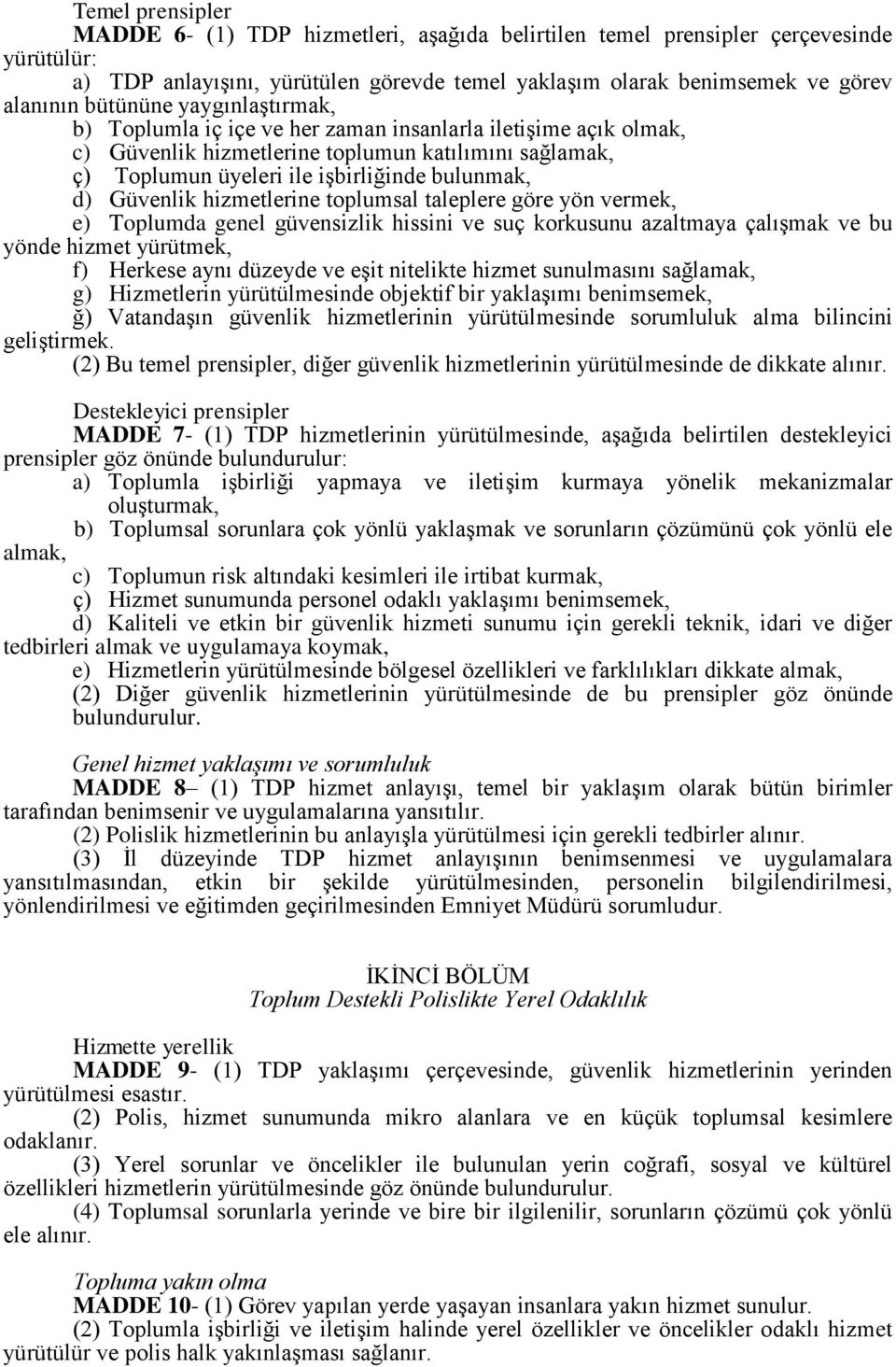 Güvenlik hizmetlerine toplumsal taleplere göre yön vermek, e) Toplumda genel güvensizlik hissini ve suç korkusunu azaltmaya çalışmak ve bu yönde hizmet yürütmek, f) Herkese aynı düzeyde ve eşit