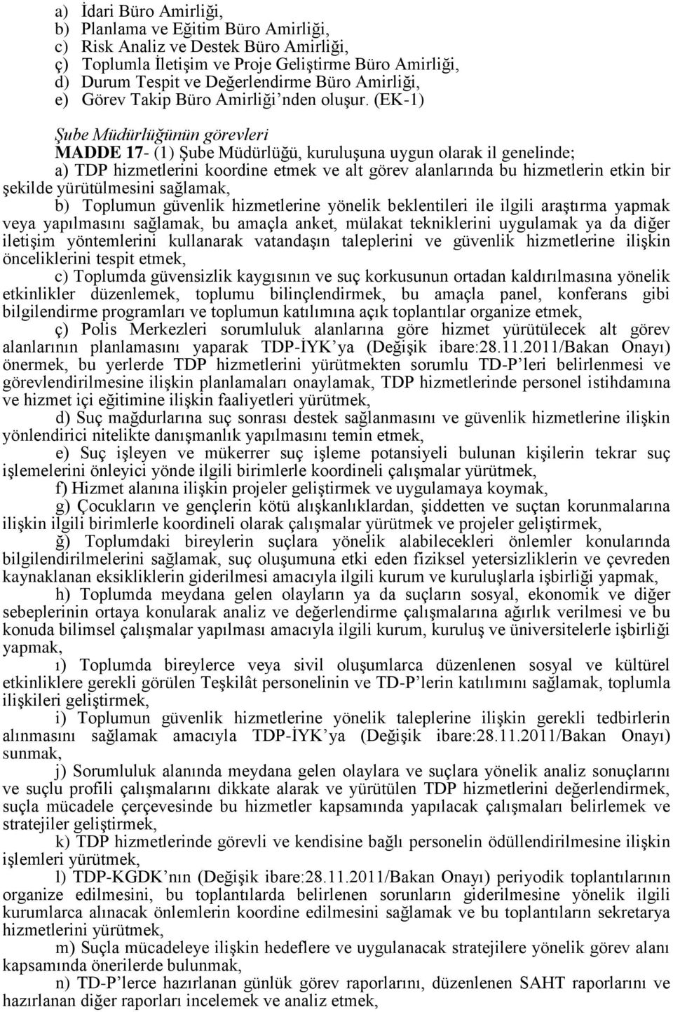 (EK-1) Şube Müdürlüğünün görevleri MADDE 17- (1) Şube Müdürlüğü, kuruluşuna uygun olarak il genelinde; a) TDP hizmetlerini koordine etmek ve alt görev alanlarında bu hizmetlerin etkin bir şekilde