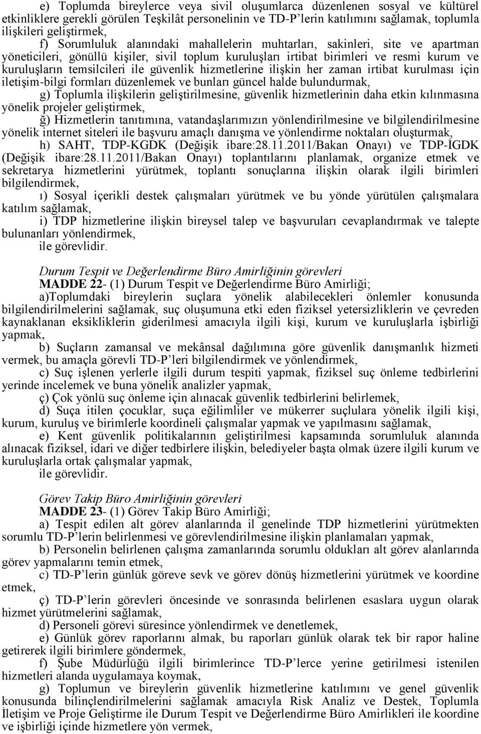 güvenlik hizmetlerine ilişkin her zaman irtibat kurulması için iletişim-bilgi formları düzenlemek ve bunları güncel halde bulundurmak, g) Toplumla ilişkilerin geliştirilmesine, güvenlik hizmetlerinin