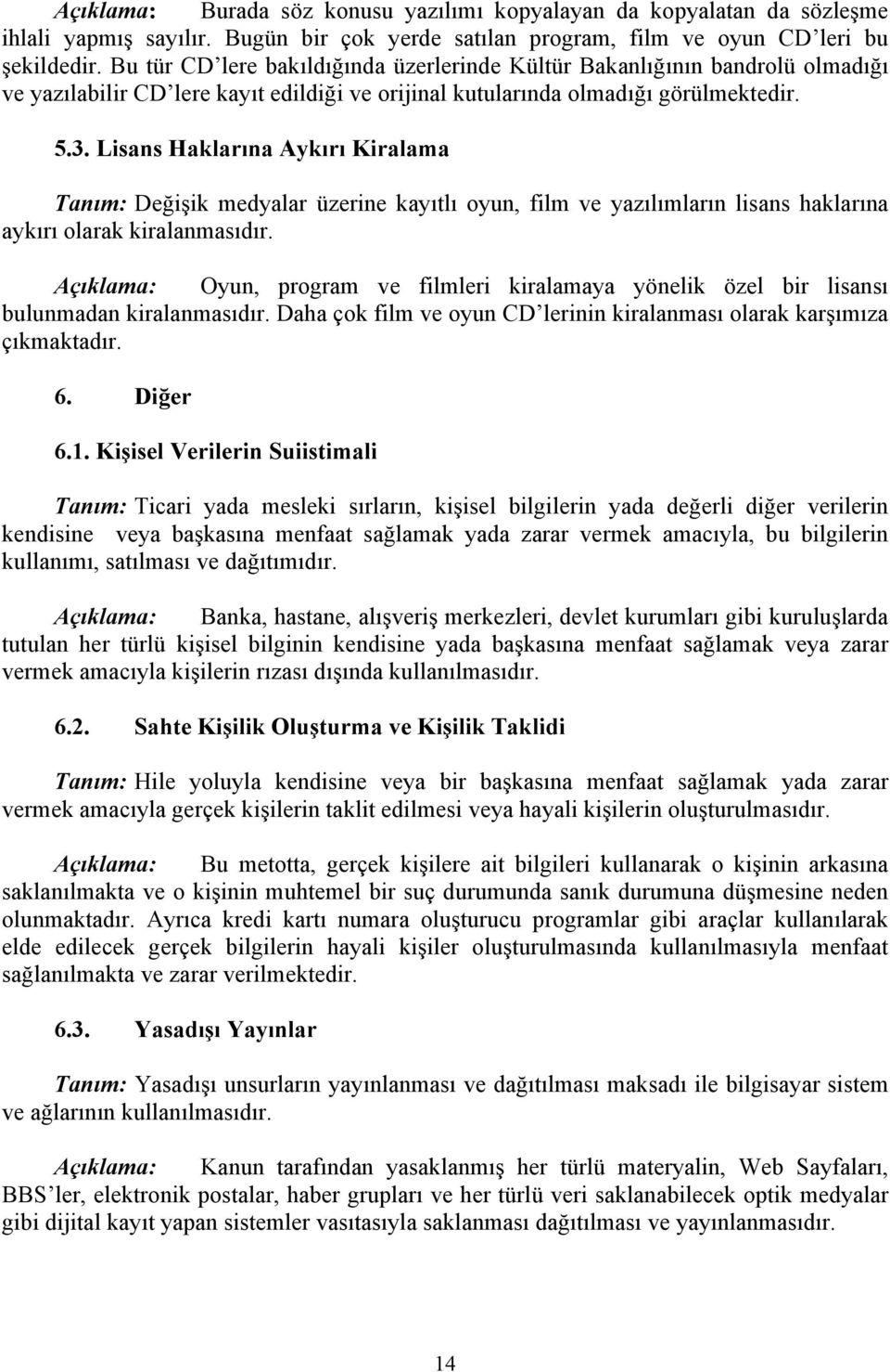 Lisans Haklarına Aykırı Kiralama Tanım: Değişik medyalar üzerine kayıtlı oyun, film ve yazılımların lisans haklarına aykırı olarak kiralanmasıdır.