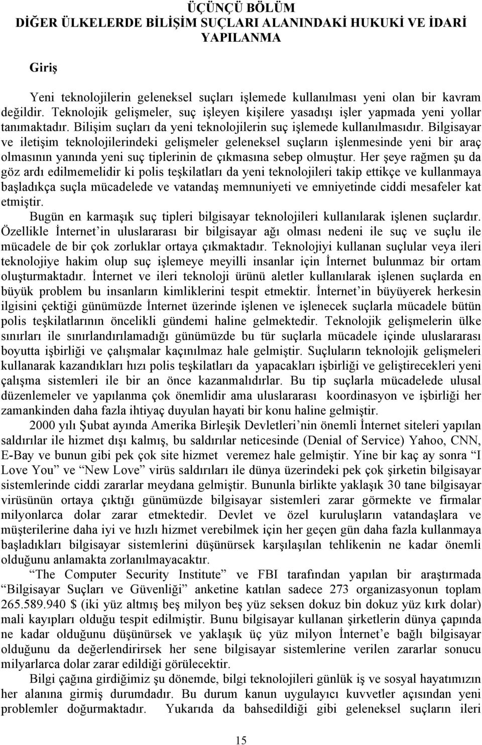 Bilgisayar ve iletişim teknolojilerindeki gelişmeler geleneksel suçların işlenmesinde yeni bir araç olmasının yanında yeni suç tiplerinin de çıkmasına sebep olmuştur.