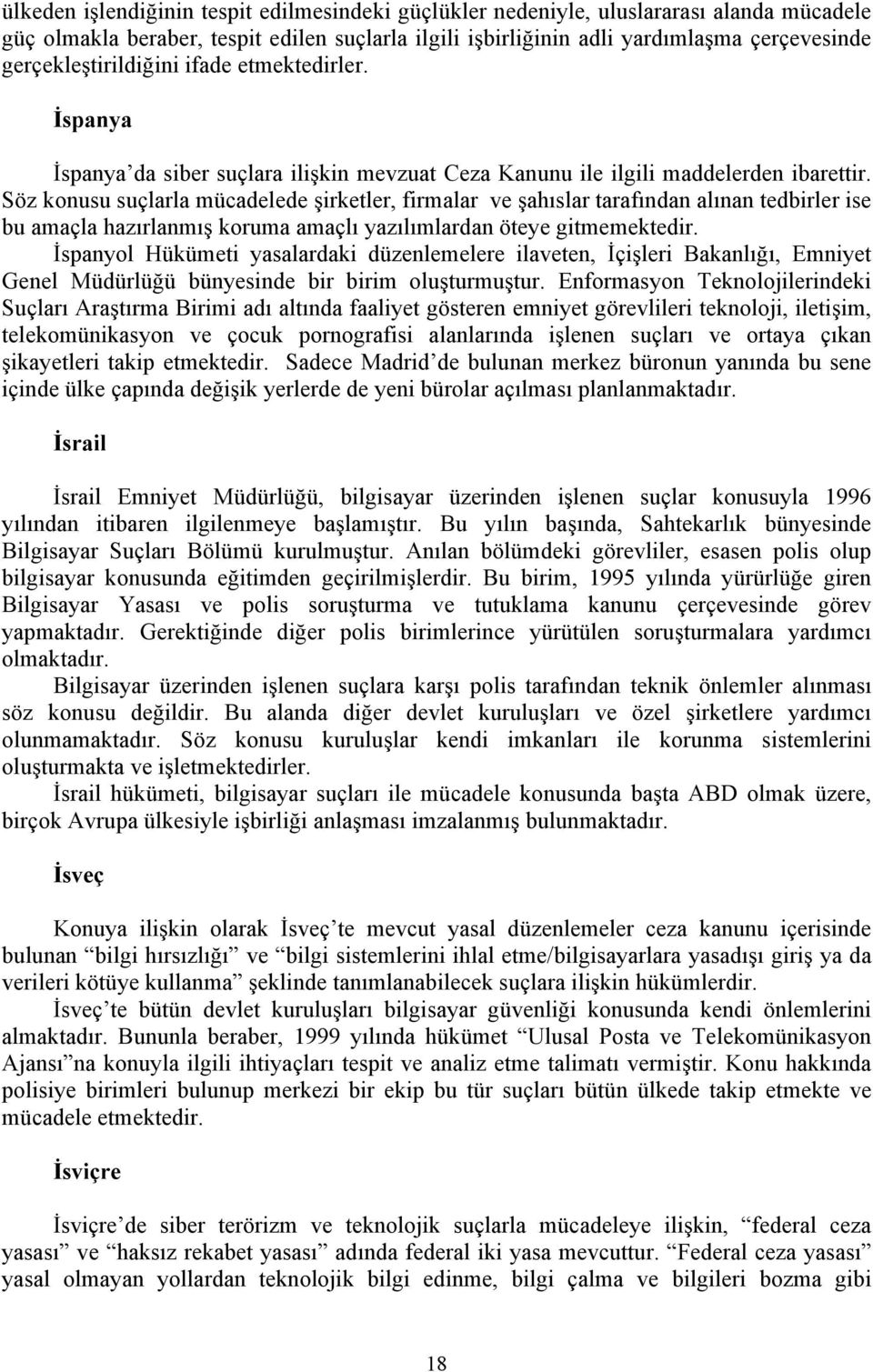 Söz konusu suçlarla mücadelede şirketler, firmalar ve şahıslar tarafından alınan tedbirler ise bu amaçla hazırlanmış koruma amaçlı yazılımlardan öteye gitmemektedir.