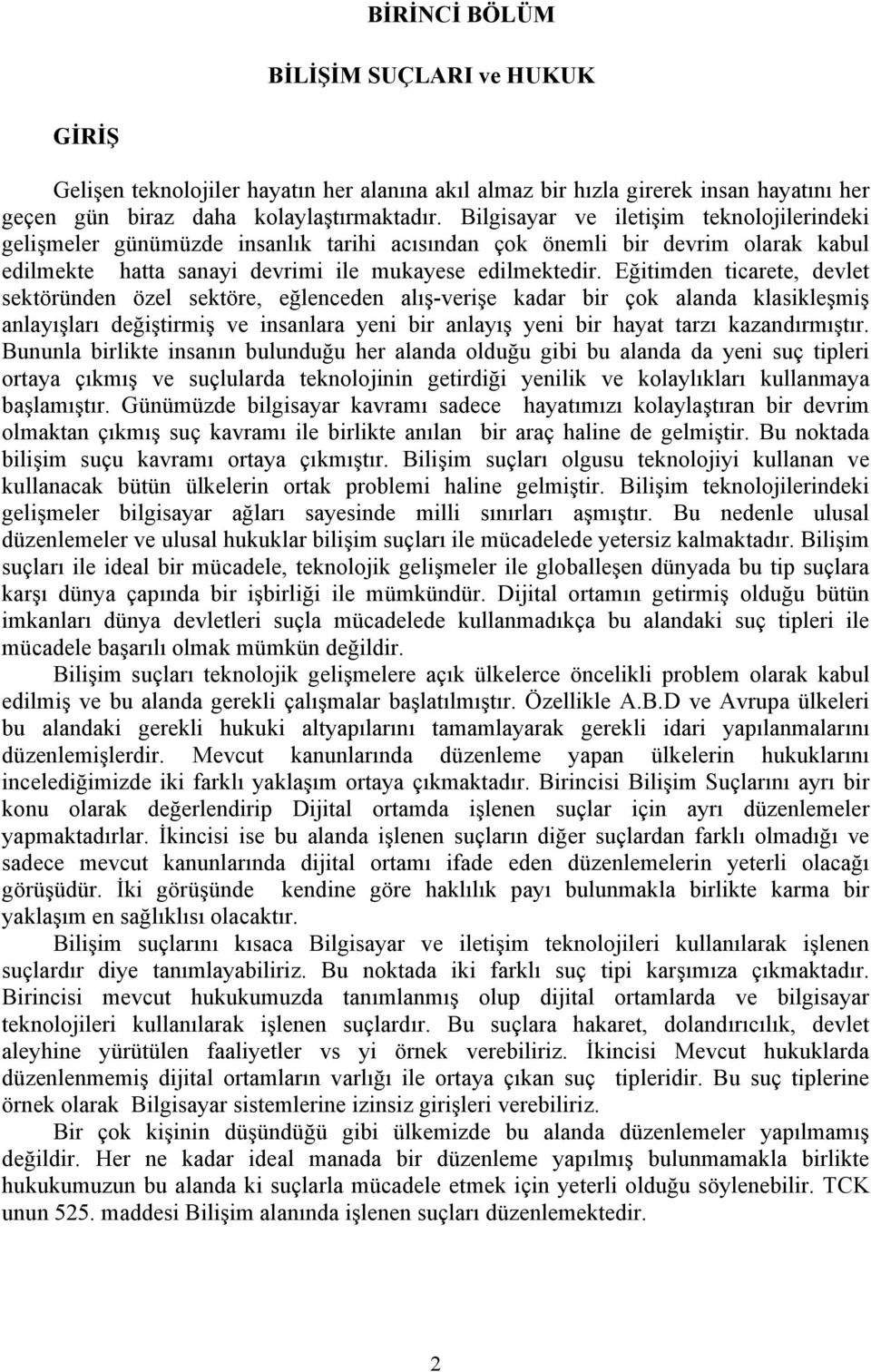 Eğitimden ticarete, devlet sektöründen özel sektöre, eğlenceden alış-verişe kadar bir çok alanda klasikleşmiş anlayışları değiştirmiş ve insanlara yeni bir anlayış yeni bir hayat tarzı kazandırmıştır.