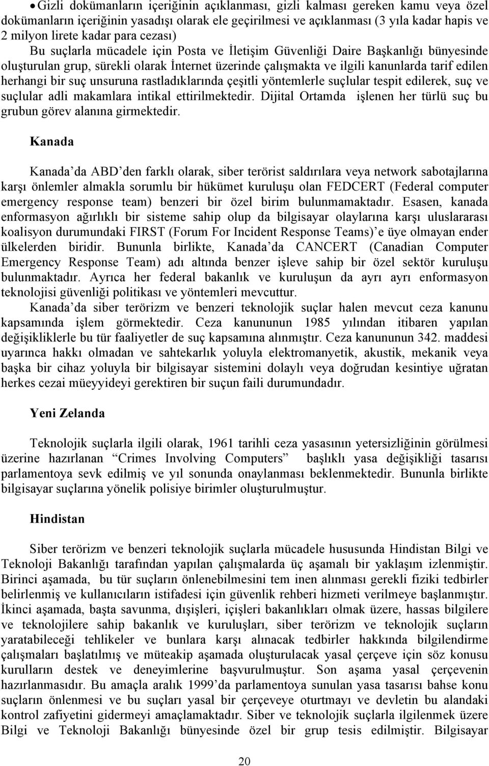 bir suç unsuruna rastladıklarında çeşitli yöntemlerle suçlular tespit edilerek, suç ve suçlular adli makamlara intikal ettirilmektedir.