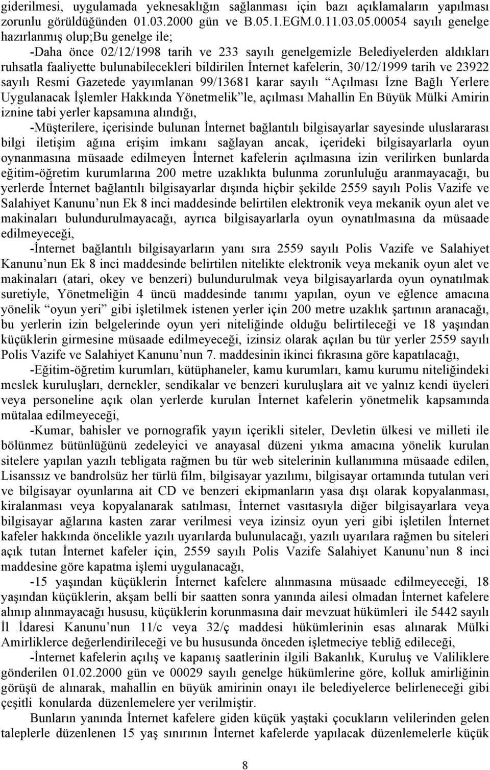 00054 sayılı genelge hazırlanmış olup;bu genelge ile; -Daha önce 02/12/1998 tarih ve 233 sayılı genelgemizle Belediyelerden aldıkları ruhsatla faaliyette bulunabilecekleri bildirilen İnternet