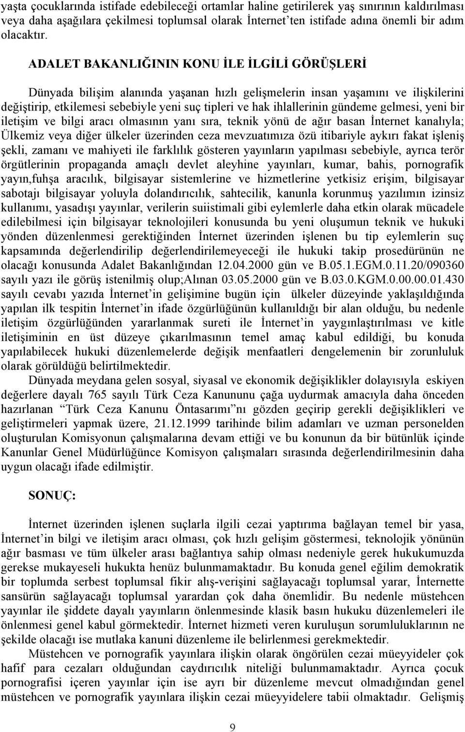 gündeme gelmesi, yeni bir iletişim ve bilgi aracı olmasının yanı sıra, teknik yönü de ağır basan İnternet kanalıyla; Ülkemiz veya diğer ülkeler üzerinden ceza mevzuatımıza özü itibariyle aykırı fakat