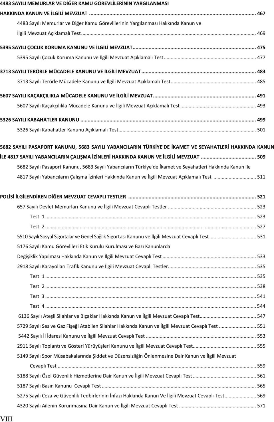 .. 475 5395 Sayılı Çocuk Koruma Kanunu ve İlgili Mevzuat Açıklamalı Test... 477 3713 SAYILI TERÖRLE MÜCADELE KANUNU VE İLGİLİ MEVZUAT.
