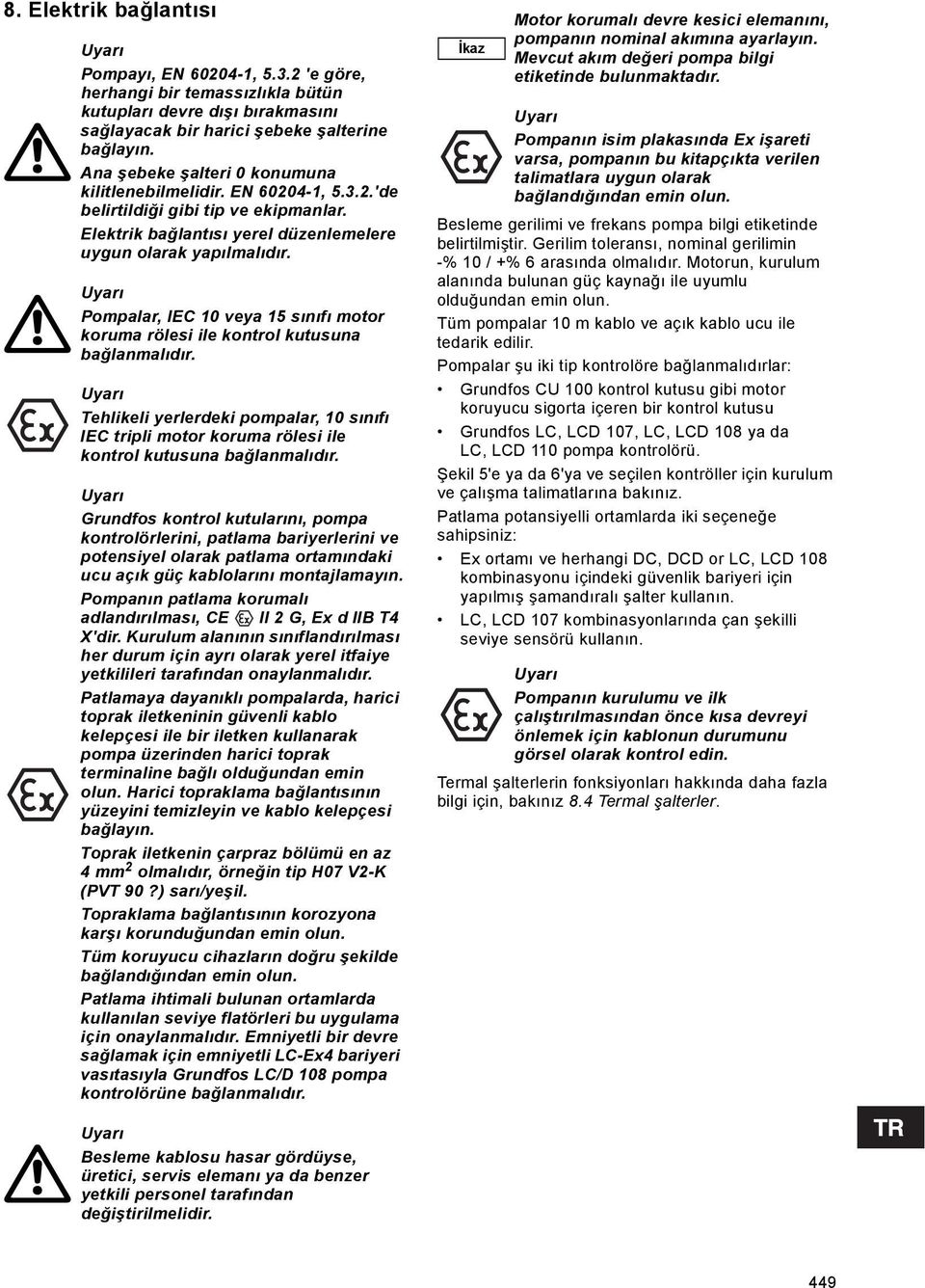 Pompalar, IEC 10 veya 15 sınıfı motor koruma rölesi ile kontrol kutusuna bağlanmalıdır. Tehlikeli yerlerdeki pompalar, 10 sınıfı IEC tripli motor koruma rölesi ile kontrol kutusuna bağlanmalıdır.