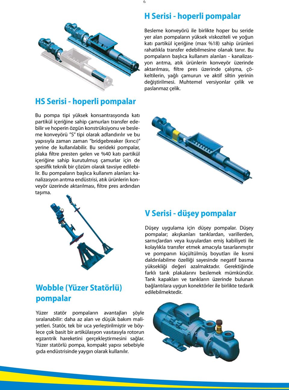 Bu pompaların başlıca kullanım alanları - kanalizasyon arıtma, atık ürünlerin konveyör üzerinde aktarılması, filtre pres üzerinde çalışma, çökeltilerin, yağlı çamurun ve aktif siltin yerinin