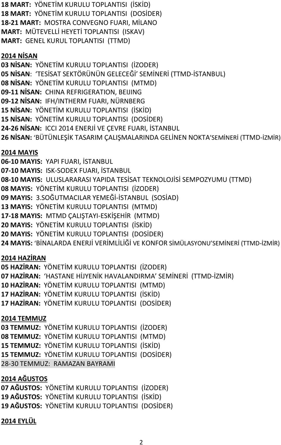 REFRIGERATION, BEIJING 09 12 NİSAN: IFH/INTHERM FUARI, NÜRNBERG 15 NİSAN: YÖNETİM KURULU TOPLANTISI (İSKİD) 15 NİSAN: YÖNETİM KURULU TOPLANTISI (DOSİDER) 24 26 NİSAN: ICCI 2014 ENERJİ VE ÇEVRE FUARI,