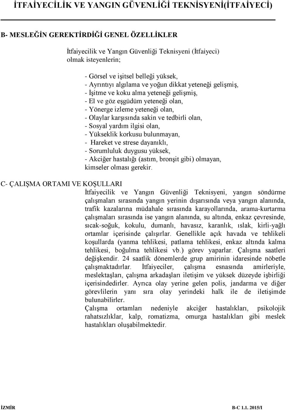 Yükseklik korkusu bulunmayan, - Hareket ve strese dayanıklı, - Sorumluluk duygusu yüksek, - Akciğer hastalığı (astım, bronşit gibi) olmayan, kimseler olması gerekir.