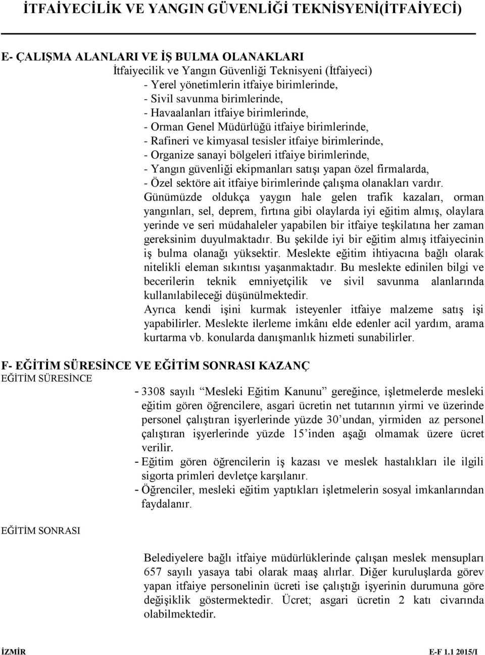 satışı yapan özel firmalarda, - Özel sektöre ait itfaiye birimlerinde çalışma olanakları vardır.