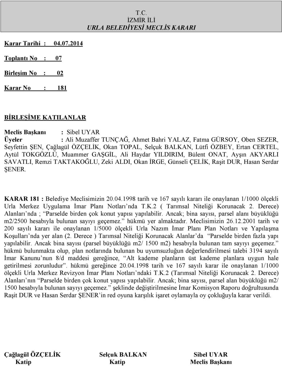 2001 tarih ve 200 sayılı kararı ile onaylanan 1/5000 ölçekli Urla Nazım İmar Planı Plan Notları ve Yapılaşma Koşulları nda yer alan (2.