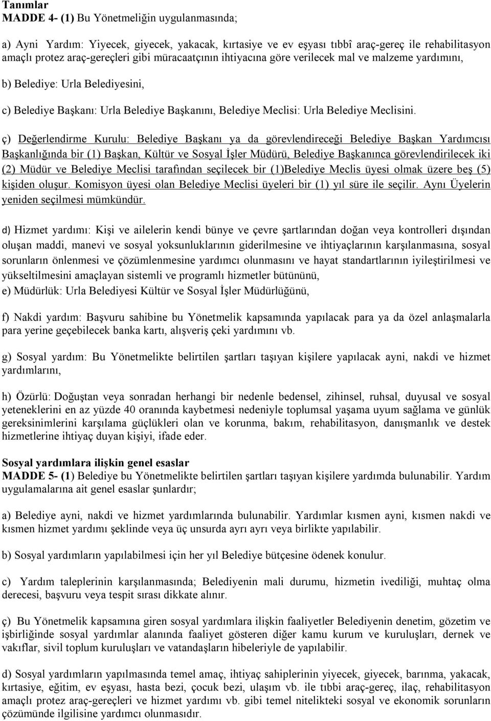 ç) Değerlendirme Kurulu: Belediye Başkanı ya da görevlendireceği Belediye Başkan Yardımcısı Başkanlığında bir (1) Başkan, Kültür ve Sosyal İşler Müdürü, Belediye Başkanınca görevlendirilecek iki (2)