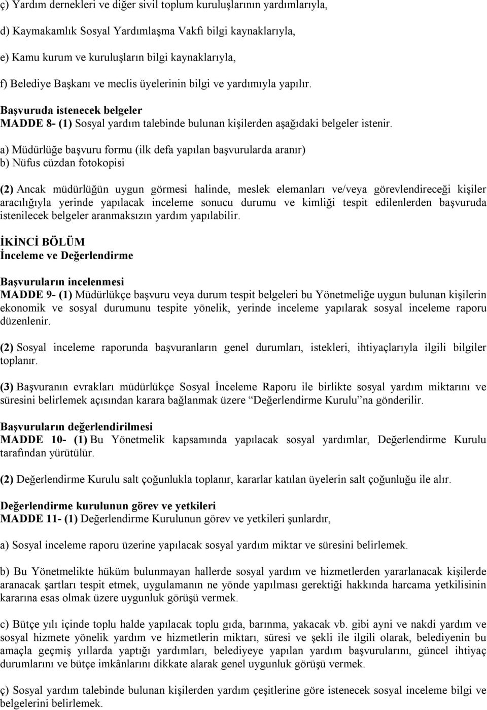 a) Müdürlüğe başvuru formu (ilk defa yapılan başvurularda aranır) b) Nüfus cüzdan fotokopisi (2) Ancak müdürlüğün uygun görmesi halinde, meslek elemanları ve/veya görevlendireceği kişiler