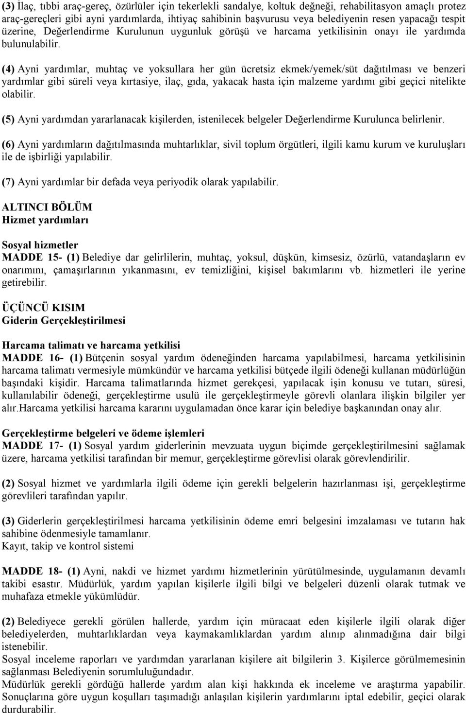 (4) Ayni yardımlar, muhtaç ve yoksullara her gün ücretsiz ekmek/yemek/süt dağıtılması ve benzeri yardımlar gibi süreli veya kırtasiye, ilaç, gıda, yakacak hasta için malzeme yardımı gibi geçici