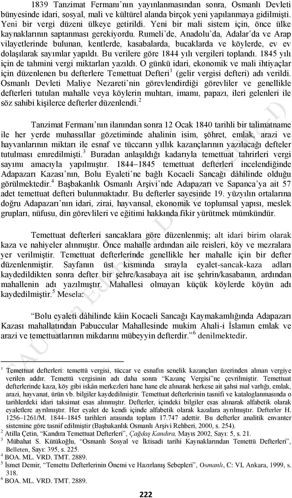 Rumeli de, Anadolu da, Adalar da ve Arap vilayetlerinde bulunan, kentlerde, kasabalarda, bucaklarda ve köylerde, ev ev dolaşılarak sayımlar yapıldı. Bu verilere göre 1844 yılı vergileri toplandı.