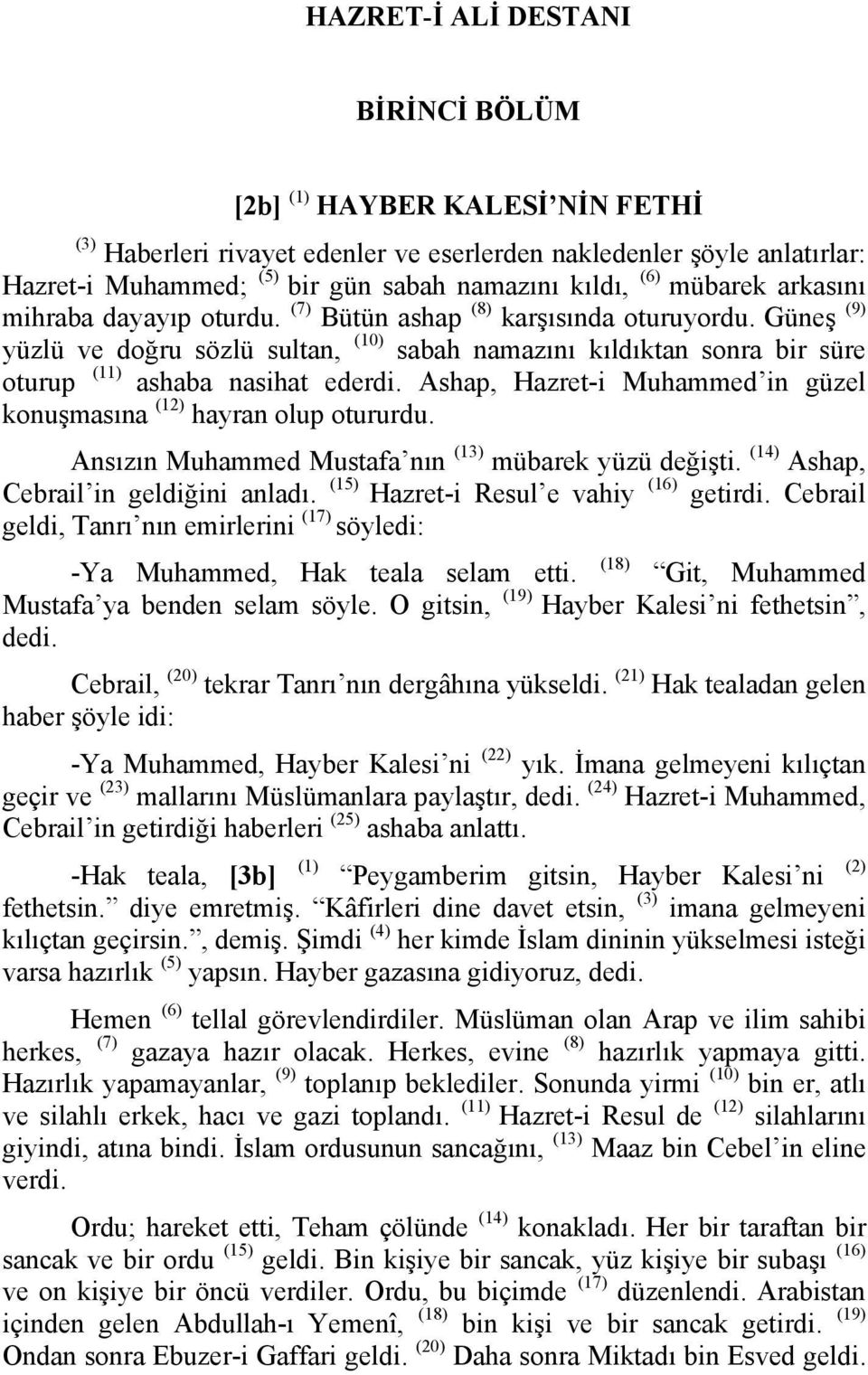 Güneş (9) yüzlü ve doğru sözlü sultan, (10) sabah namazını kıldıktan sonra bir süre oturup (11) ashaba nasihat ederdi. Ashap, Hazret-i Muhammed in güzel konuşmasına (12) hayran olup otururdu.