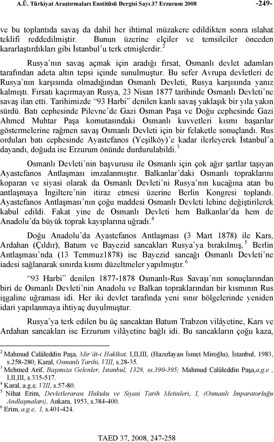 2 Rusya nın savaş açmak için aradığı fırsat, Osmanlı devlet adamları tarafından adeta altın tepsi içinde sunulmuştur.