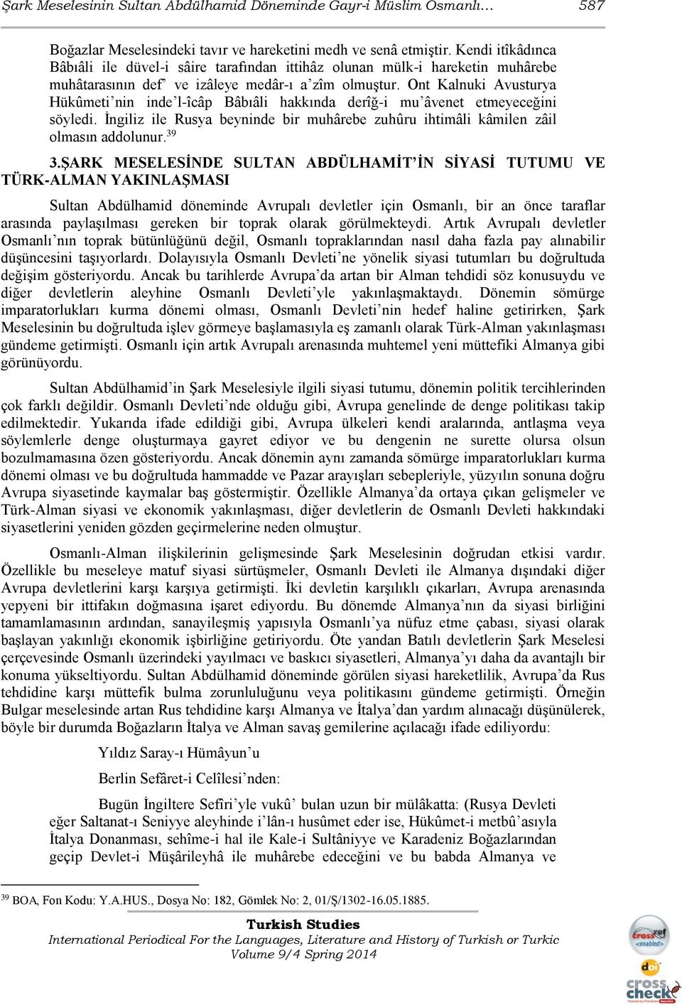 Ont Kalnuki Avusturya Hükûmeti nin inde l-îcâp Bâbıâli hakkında derîğ-i mu âvenet etmeyeceğini söyledi. İngiliz ile Rusya beyninde bir muhârebe zuhûru ihtimâli kâmilen zâil olmasın addolunur. 39 3.