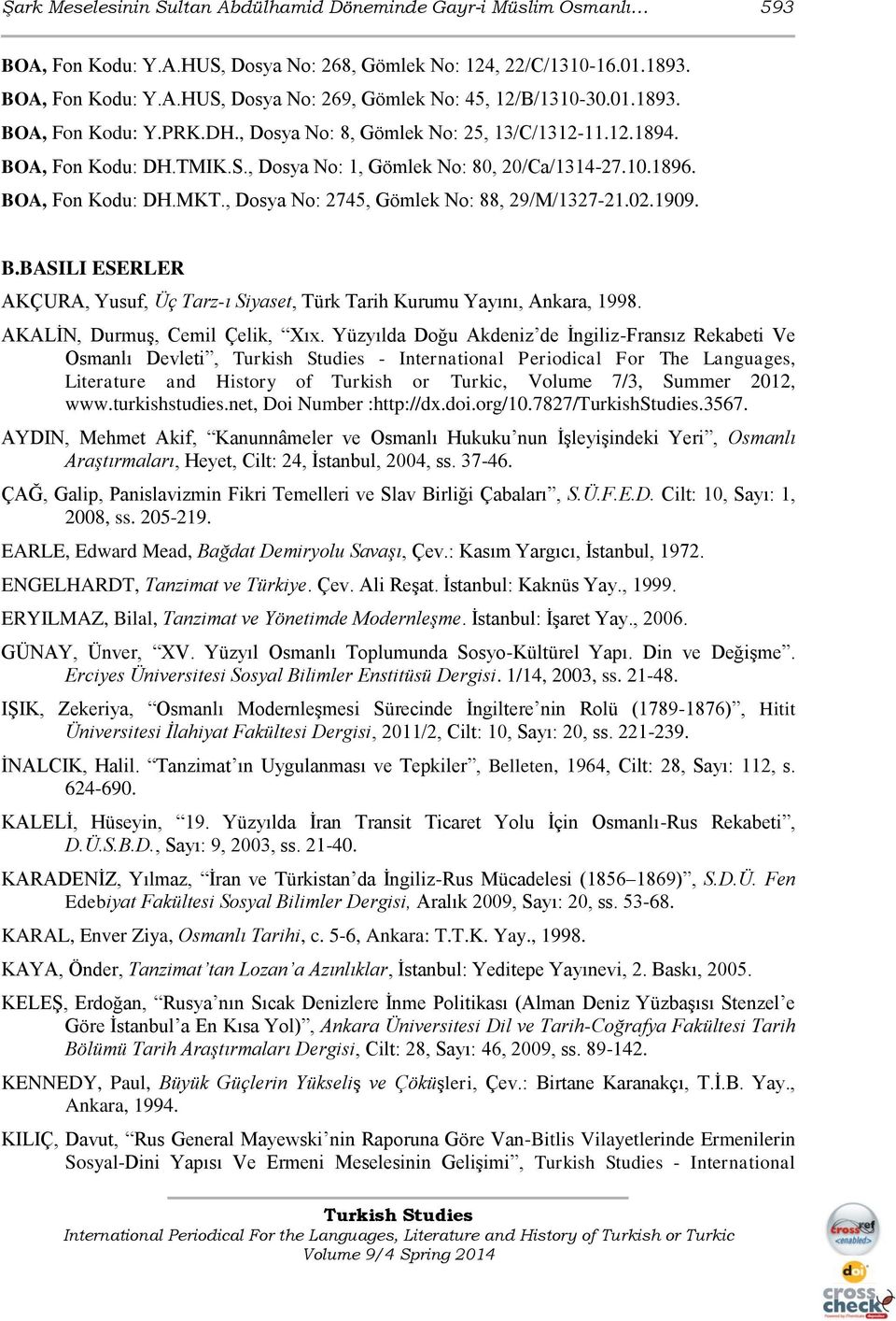 , Dosya No: 2745, Gömlek No: 88, 29/M/1327-21.02.1909. B.BASILI ESERLER AKÇURA, Yusuf, Üç Tarz-ı Siyaset, Türk Tarih Kurumu Yayını, Ankara, 1998. AKALİN, Durmuş, Cemil Çelik, Xıx.