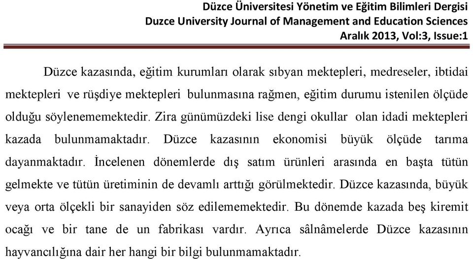 İncelenen dönemlerde dış satım ürünleri arasında en başta tütün gelmekte ve tütün üretiminin de devamlı arttığı görülmektedir.