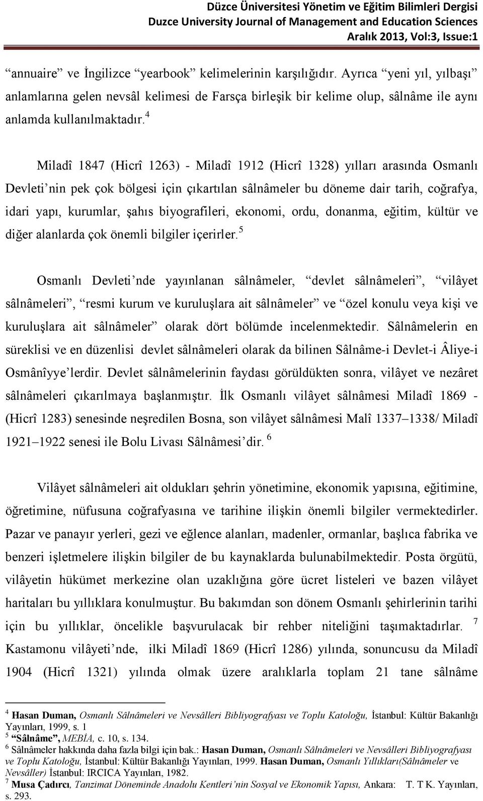 biyografileri, ekonomi, ordu, donanma, eğitim, kültür ve diğer alanlarda çok önemli bilgiler içerirler.