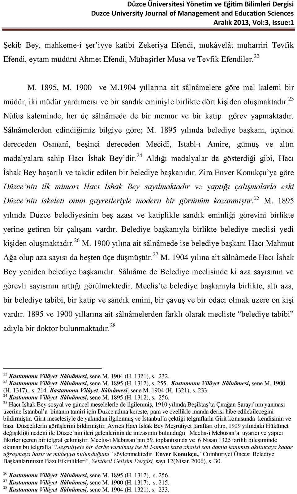 23 Nüfus kaleminde, her üç sâlnâmede de bir memur ve bir katip görev yapmaktadır. Sâlnâmelerden edindiğimiz bilgiye göre; M.