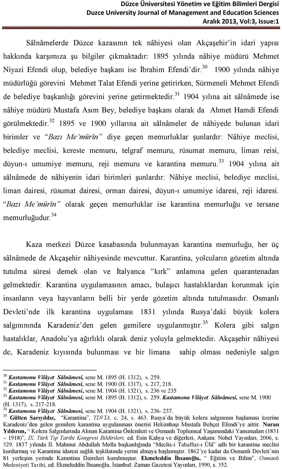 31 1904 yılına ait sâlnâmede ise nâhiye müdürü Mustafa Asım Bey, belediye başkanı olarak da Ahmet Hamdi Efendi görülmektedir.