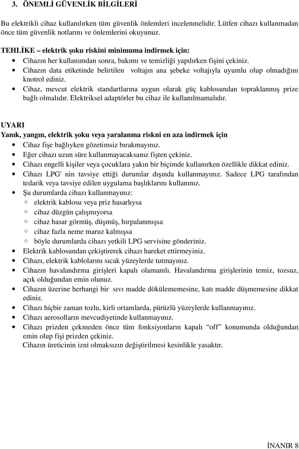 Cihazın data etiketinde belirtilen voltajın ana şebeke voltajıyla uyumlu olup olmadığını knotrol ediniz.