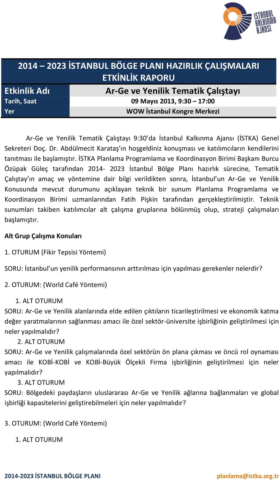 İSTKA Planlama Programlama ve Koordinasyon Birimi Başkanı Burcu Özüpak Güleç tarafından 2014-2023 İstanbul Bölge Planı hazırlık sürecine, Tematik Çalıştay ın amaç ve yöntemine dair bilgi verildikten